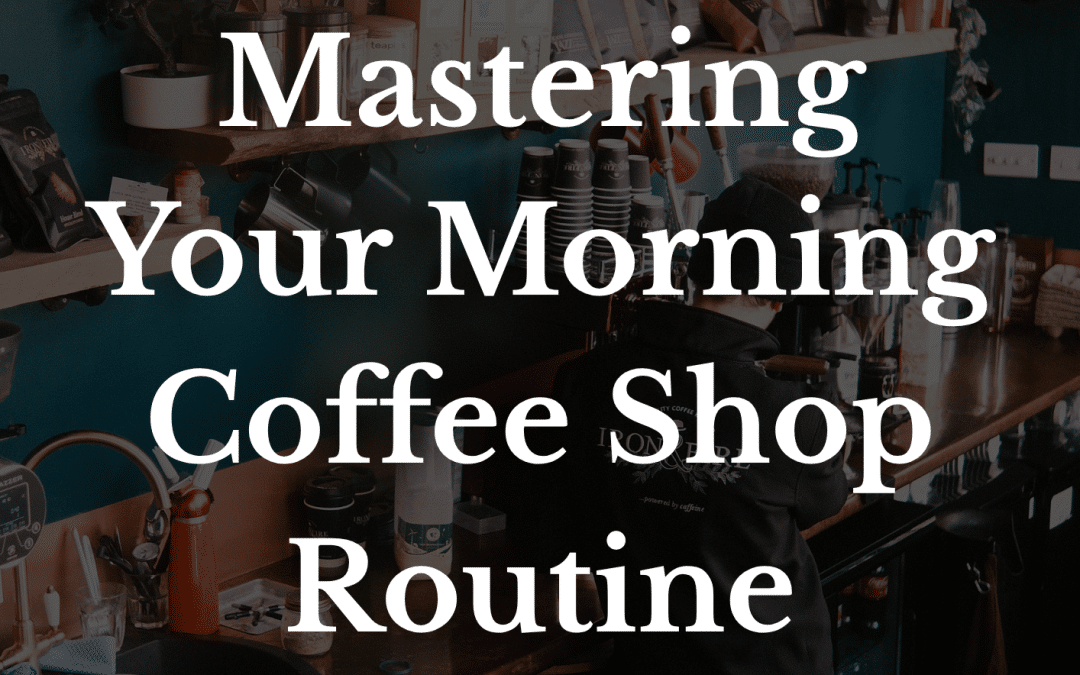 Mastering Your Morning Coffee Shop Routine